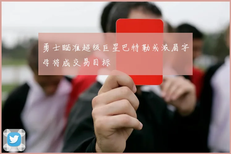 勇士瞄准超级巨星巴特勒或浓眉字母将成交易目标