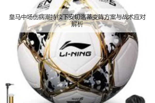 皇马中场伤病潮持续下安切洛蒂变阵方案与战术应对解析
